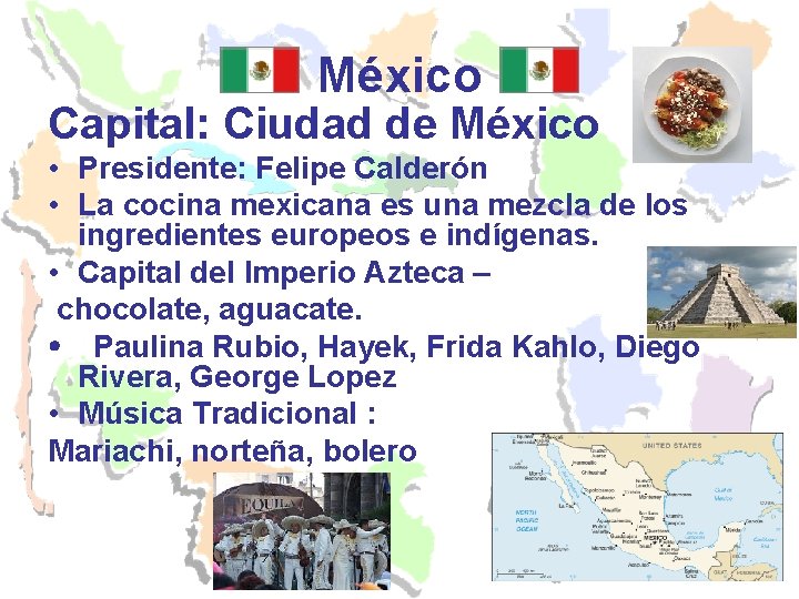 México Capital: Ciudad de México • Presidente: Felipe Calderón • La cocina mexicana es
