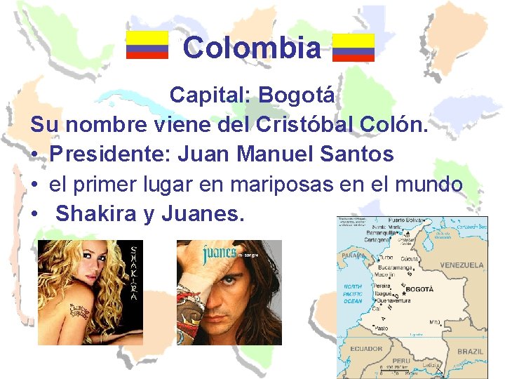 Colombia Capital: Bogotá Su nombre viene del Cristóbal Colón. • Presidente: Juan Manuel Santos