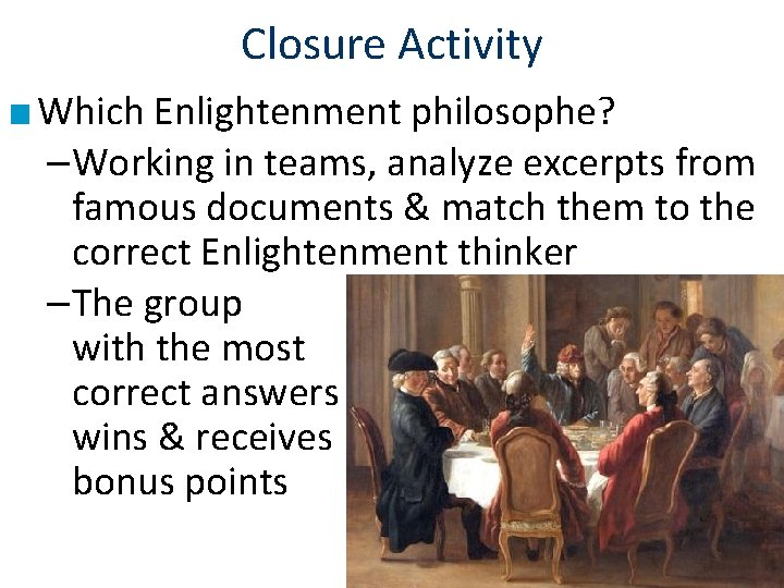 Closure Activity ■ Which Enlightenment philosophe? –Working in teams, analyze excerpts from famous documents