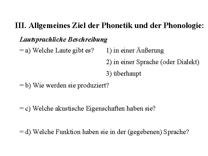 III. Allgemeines Ziel der Phonetik und der Phonologie: Lautsprachliche Beschreibung = a) Welche Laute