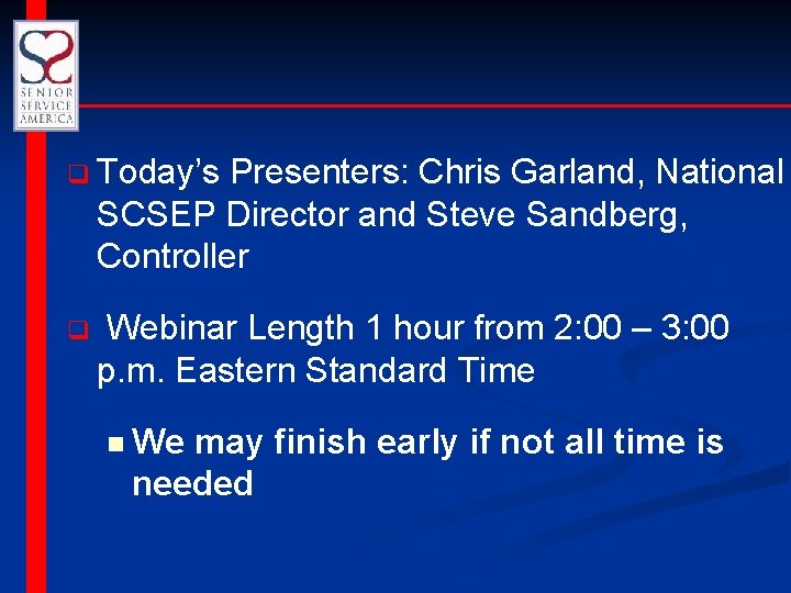 q Today’s Presenters: Chris Garland, National SCSEP Director and Steve Sandberg, Controller q Webinar