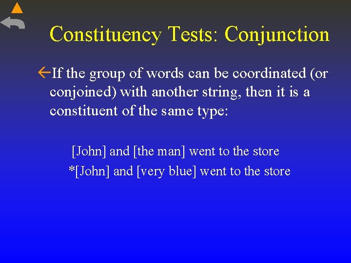 Constituency Tests: Conjunction If the group of words can be coordinated (or conjoined) with