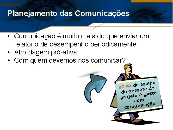 Planejamento das Comunicações • Comunicação é muito mais do que enviar um relatório de