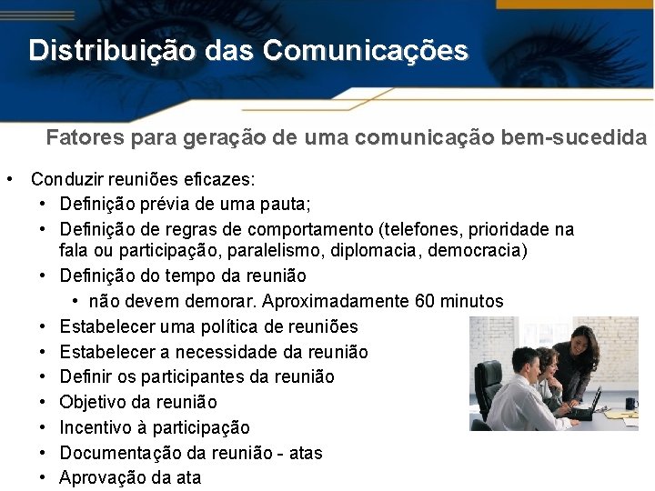 Distribuição das Comunicações Fatores para geração de uma comunicação bem-sucedida • Conduzir reuniões eficazes: