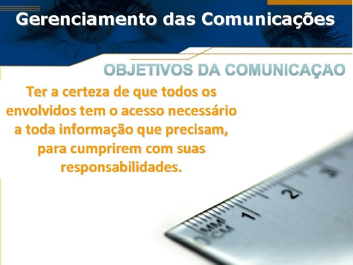 Gerenciamento das Comunicações Ter a certeza de que todos os envolvidos tem o acesso