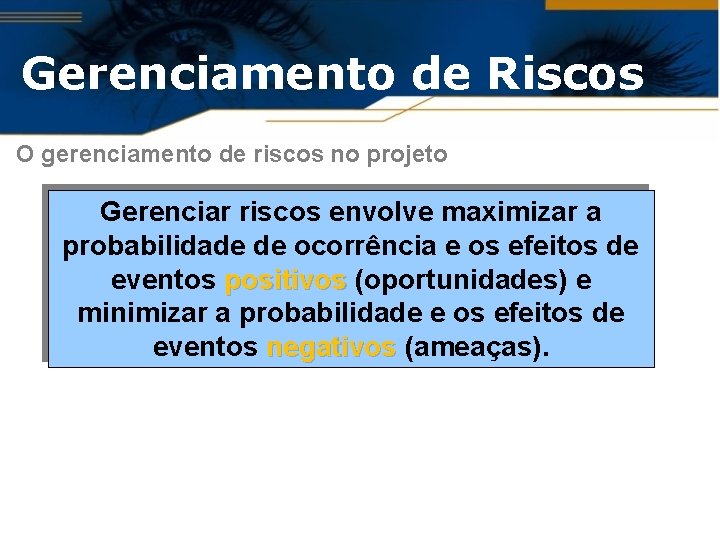 Gerenciamento de Riscos O gerenciamento de riscos no projeto Gerenciar riscos envolve maximizar a
