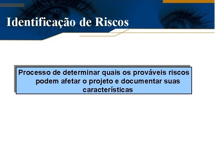 Identificação de Riscos Processo de determinar quais os prováveis riscos podem afetar o projeto