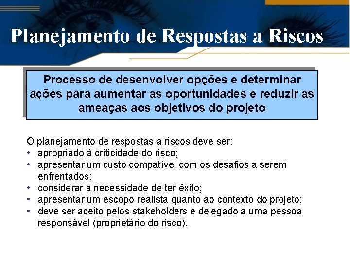 Planejamento de Respostas a Riscos Processo de desenvolver opções e determinar ações para aumentar