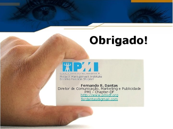 Obrigado! Fernando S. Dantas Diretor de Comunicação, Marketing e Publicidade PMI - Chapter-DF http: