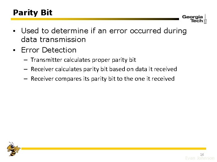 Parity Bit • Used to determine if an error occurred during data transmission •