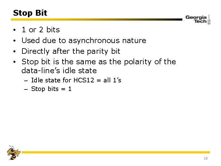 Stop Bit • • 1 or 2 bits Used due to asynchronous nature Directly