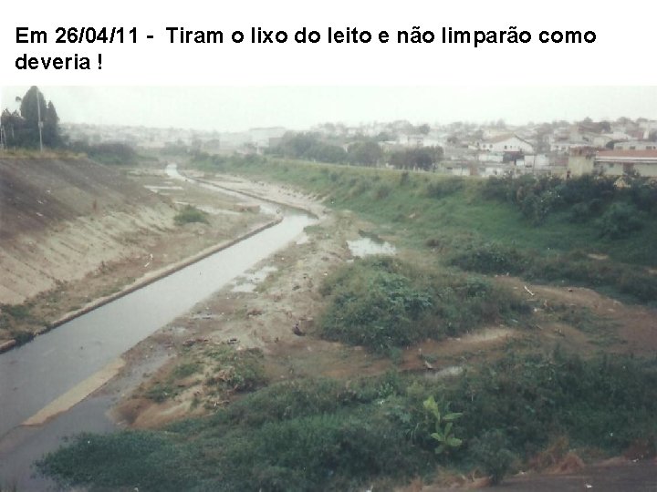 Em 26/04/11 - Tiram o lixo do leito e não limparão como deveria !