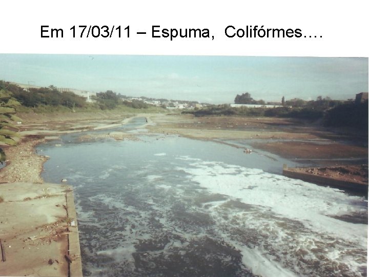 Em 17/03/11 – Espuma, Colifórmes…. 
