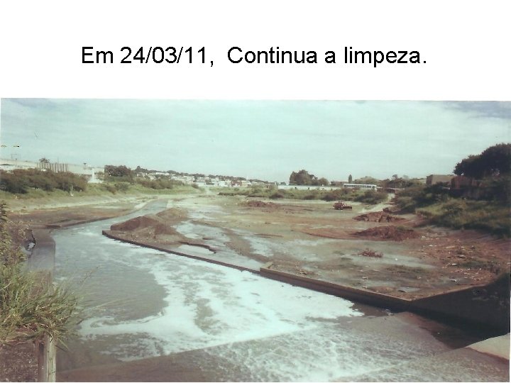 Em 24/03/11, Continua a limpeza. 