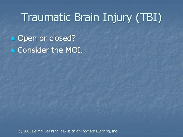 Traumatic Brain Injury (TBI) n n Open or closed? Consider the MOI. © 2003