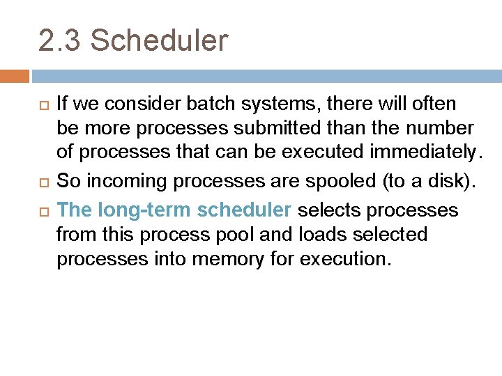 2. 3 Scheduler If we consider batch systems, there will often be more processes