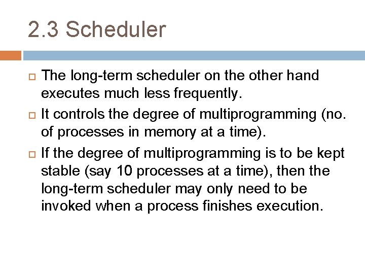 2. 3 Scheduler The long-term scheduler on the other hand executes much less frequently.
