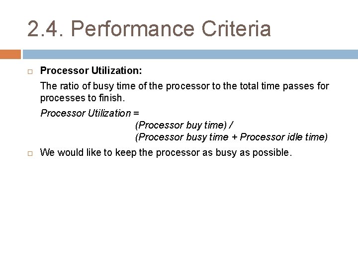2. 4. Performance Criteria Processor Utilization: The ratio of busy time of the processor