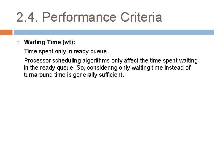2. 4. Performance Criteria Waiting Time (wt): Time spent only in ready queue. Processor
