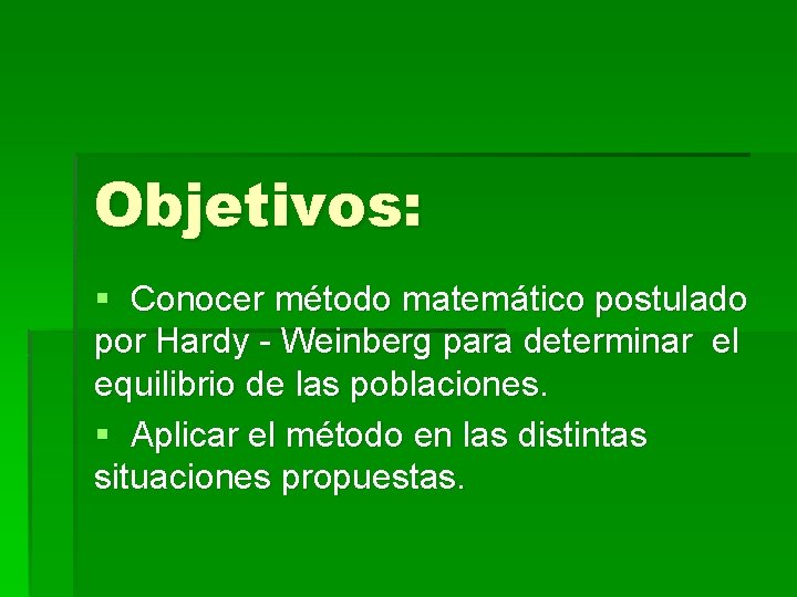 Objetivos: § Conocer método matemático postulado por Hardy - Weinberg para determinar el equilibrio