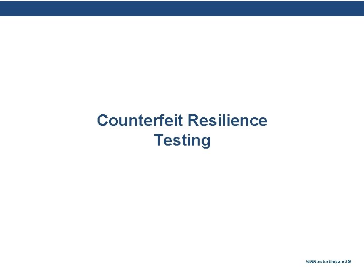 Rubric Counterfeit Resilience Testing www. ecb. europa. eu © Rubric Counterfeit Resilience Testing www. ecb. europa. eu ©