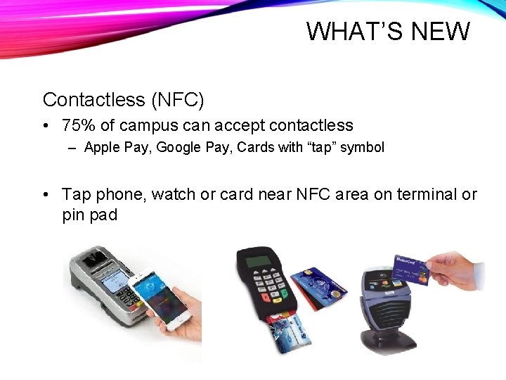 WHAT’S NEW Contactless (NFC) • 75% of campus can accept contactless – Apple Pay,