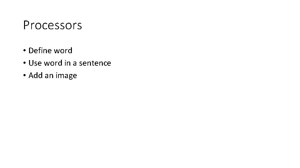 Processors • Define word • Use word in a sentence • Add an image
