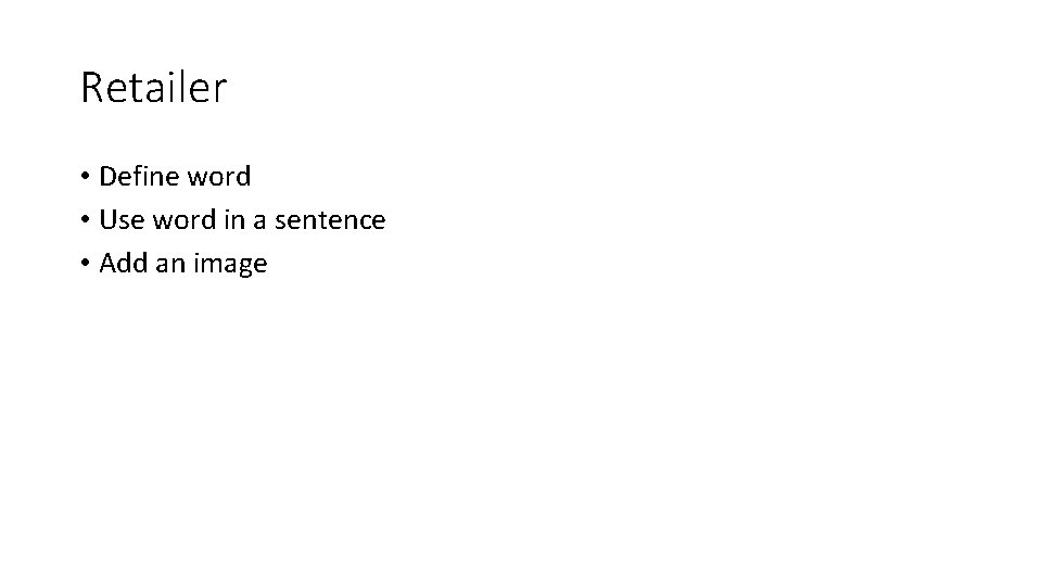 Retailer • Define word • Use word in a sentence • Add an image
