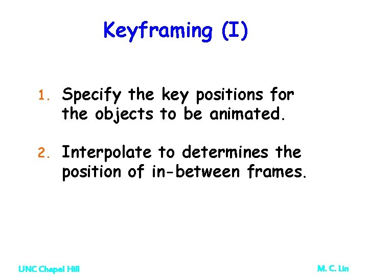 Keyframing (I) 1. Specify the key positions for the objects to be animated. 2. Keyframing (I) 1. Specify the key positions for the objects to be animated. 2.