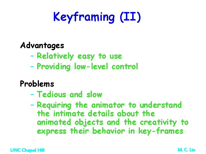 Keyframing (II) Advantages – Relatively easy to use – Providing low-level control Problems – Keyframing (II) Advantages – Relatively easy to use – Providing low-level control Problems –