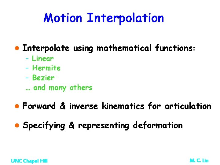 Motion Interpolation l Interpolate using mathematical functions: – Linear – Hermite – Bezier … Motion Interpolation l Interpolate using mathematical functions: – Linear – Hermite – Bezier …