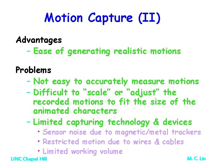 Motion Capture (II) Advantages – Ease of generating realistic motions Problems – Not easy Motion Capture (II) Advantages – Ease of generating realistic motions Problems – Not easy