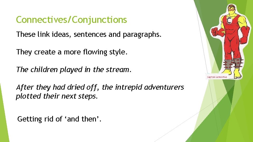 Connectives/Conjunctions These link ideas, sentences and paragraphs. They create a more flowing style. The