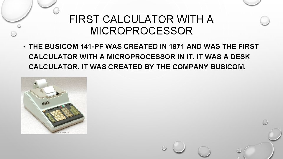 FIRST CALCULATOR WITH A MICROPROCESSOR • THE BUSICOM 141 -PF WAS CREATED IN 1971