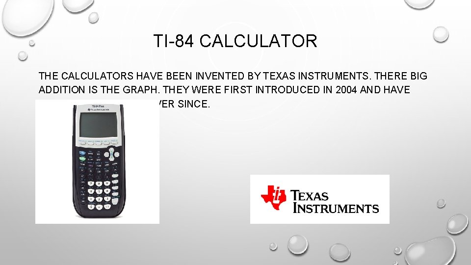 TI-84 CALCULATOR THE CALCULATORS HAVE BEEN INVENTED BY TEXAS INSTRUMENTS. THERE BIG ADDITION IS