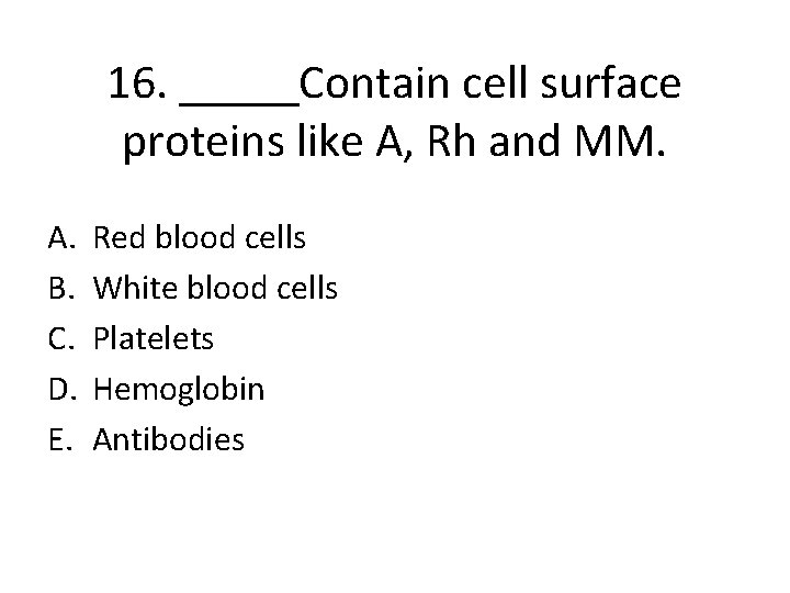 16. _____Contain cell surface proteins like A, Rh and MM. A. B. C. D.