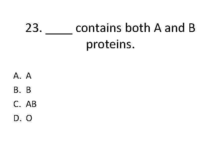 23. ____ contains both A and B proteins. A. B. C. D. A B