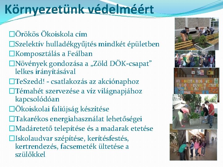 Környezetünk védelméért �Örökös Ökoiskola cím �Szelektív hulladékgyűjtés mindkét épületben �Komposztálás a Feálban �Növények gondozása