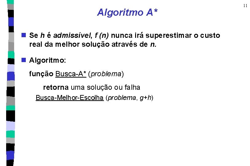 Algoritmo A* n Se h é admissível, f (n) nunca irá superestimar o custo