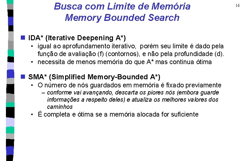 Busca com Limite de Memória Memory Bounded Search n IDA* (Iterative Deepening A*) •