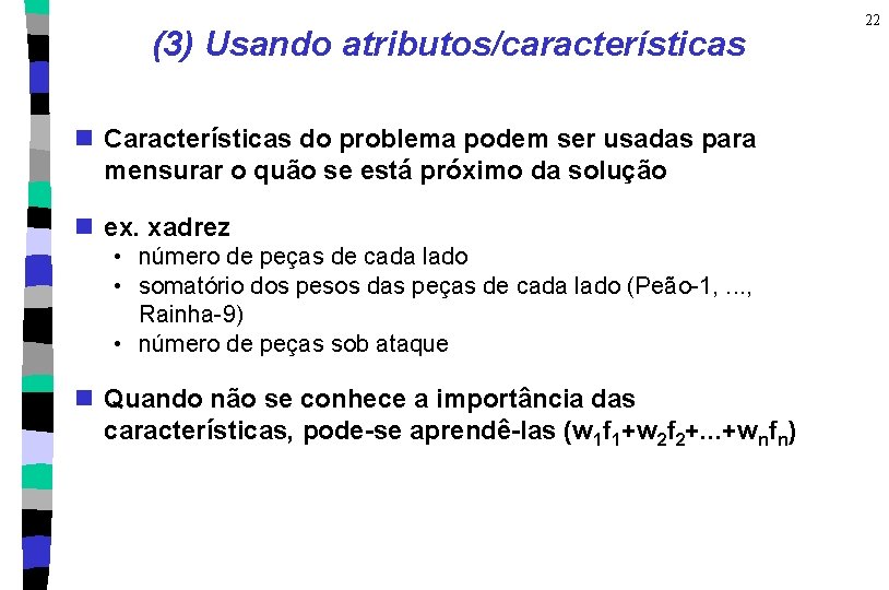 (3) Usando atributos/características n Características do problema podem ser usadas para mensurar o quão