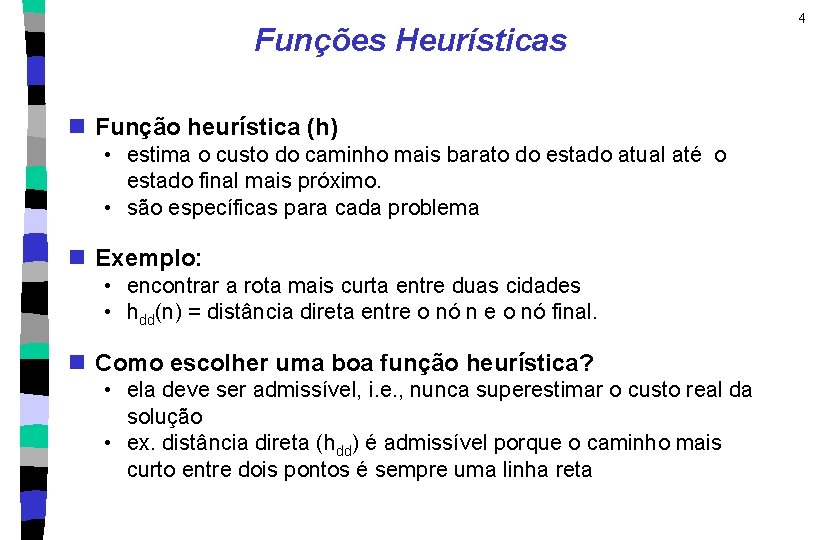 Funções Heurísticas n Função heurística (h) • estima o custo do caminho mais barato