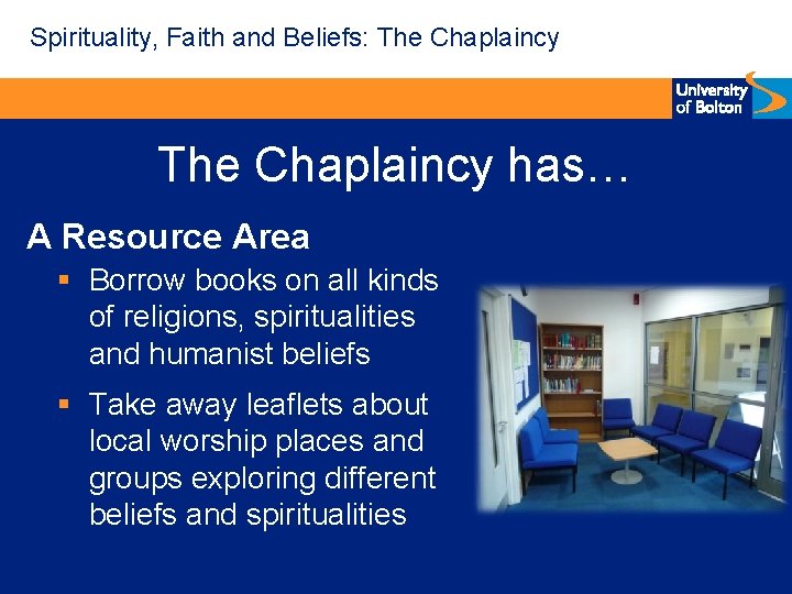 Spirituality, Faith and Beliefs: The Chaplaincy has… A Resource Area § Borrow books on