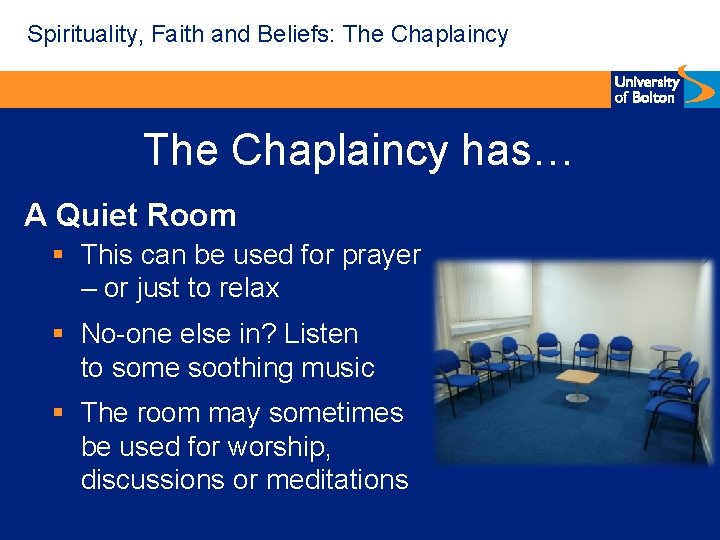 Spirituality, Faith and Beliefs: The Chaplaincy has… A Quiet Room § This can be