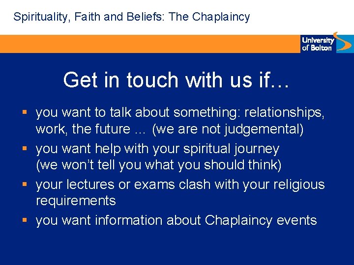Spirituality, Faith and Beliefs: The Chaplaincy Get in touch with us if… § you