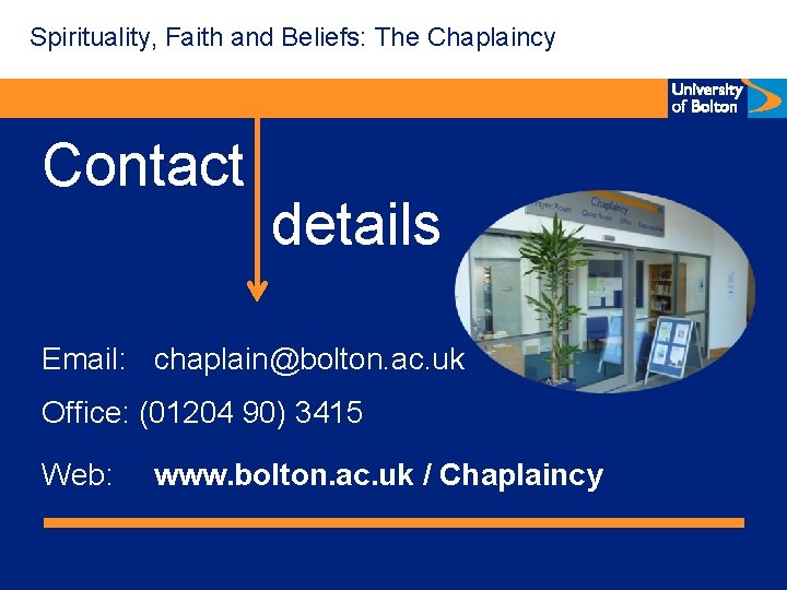 Spirituality, Faith and Beliefs: The Chaplaincy Contact details Email: chaplain@bolton. ac. uk Office: (01204