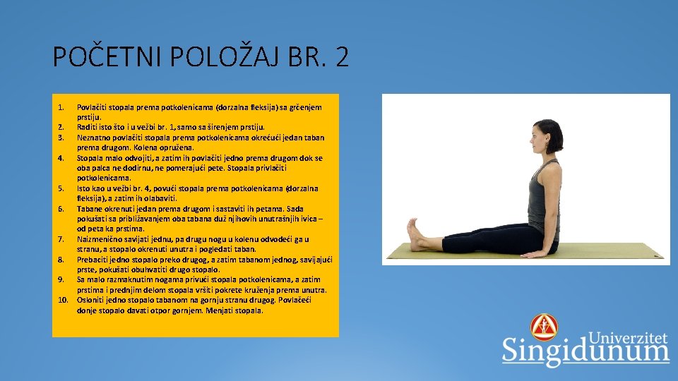 POČETNI POLOŽAJ BR. 2 1. Povlačiti stopala prema potkolenicama (dorzalna fleksija) sa grčenjem prstiju.