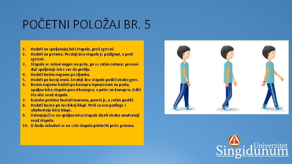 POČETNI POLOŽAJ BR. 5 Hodati na spoljašnjoj ivici stopala, prsti zgrčeni. § 1. 2.