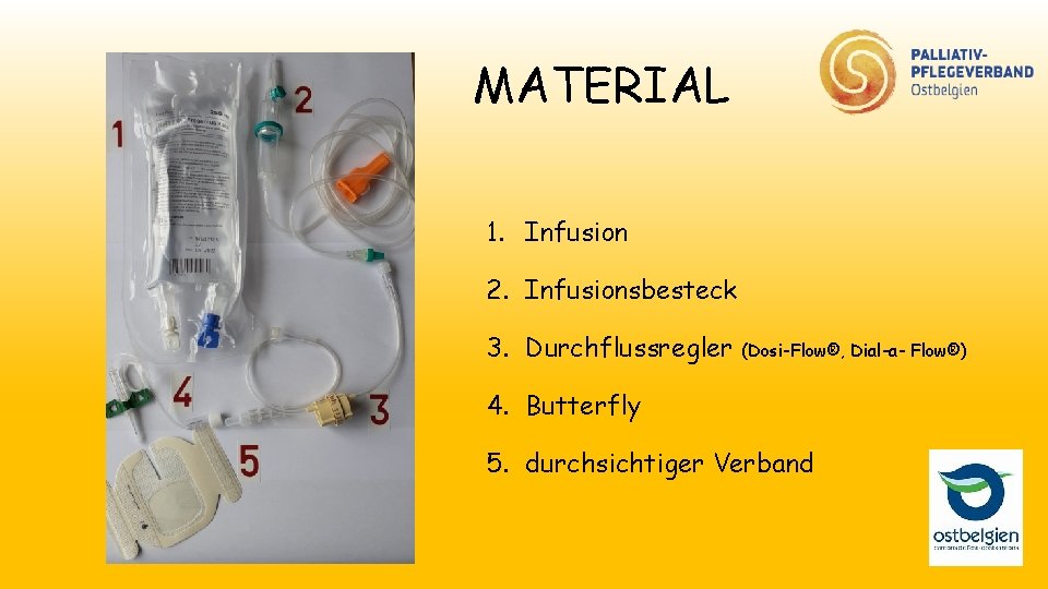 MATERIAL 1. Infusion 2. Infusionsbesteck 3. Durchflussregler (Dosi-Flow®, Dial-a- Flow®) 4. Butterfly 5. durchsichtiger