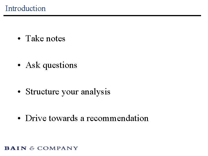 Introduction • Take notes • Ask questions • Structure your analysis • Drive towards